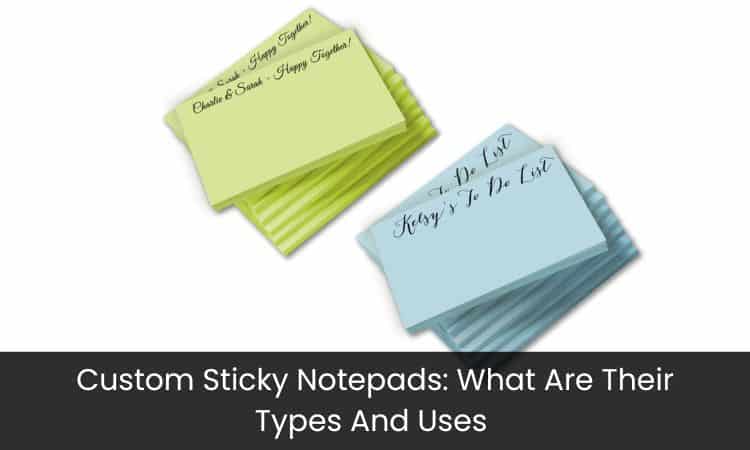 Custom Sticky Notepads: What Are Their Types And Uses