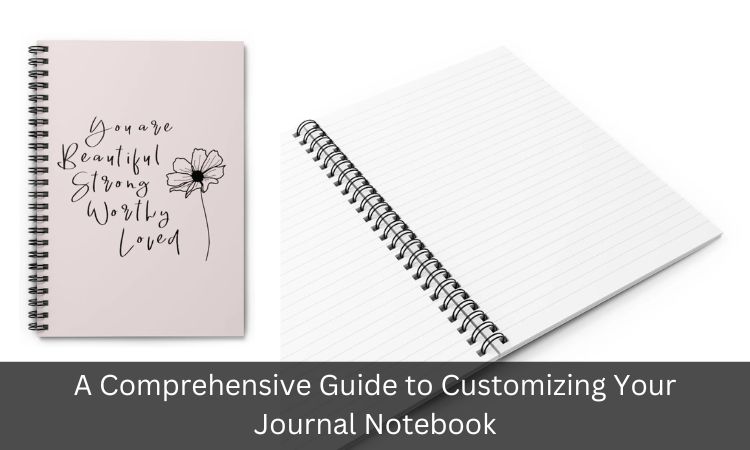A Comprehensive Guide to Customizing Your Journal Notebook