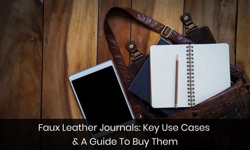 Faux Leather Journals Key Use Cases & A Guide To Buy Them